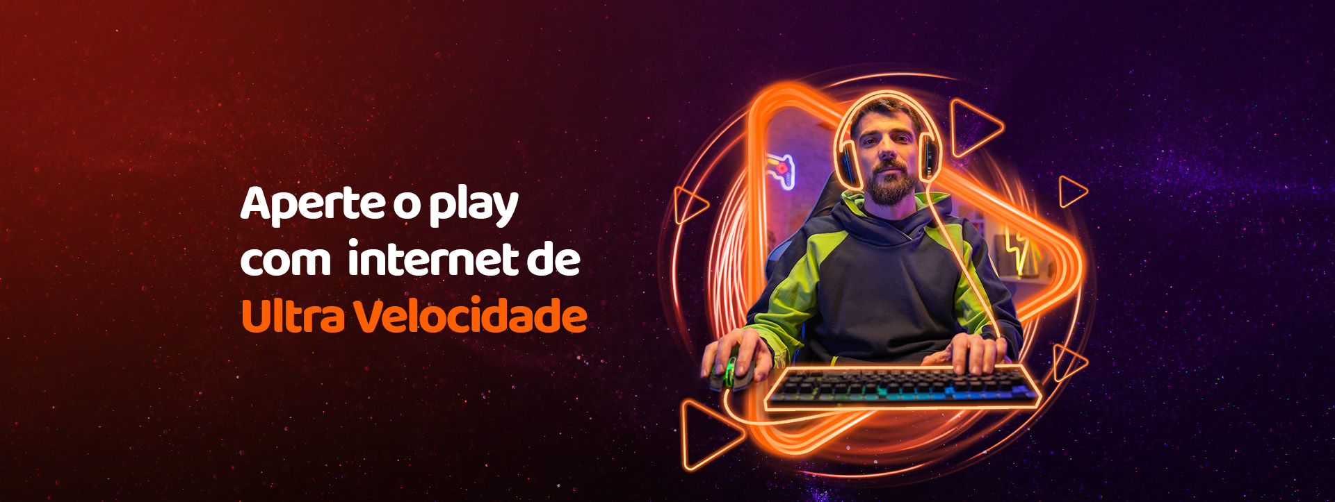 Aperte o play com internet de ultravelocidade.