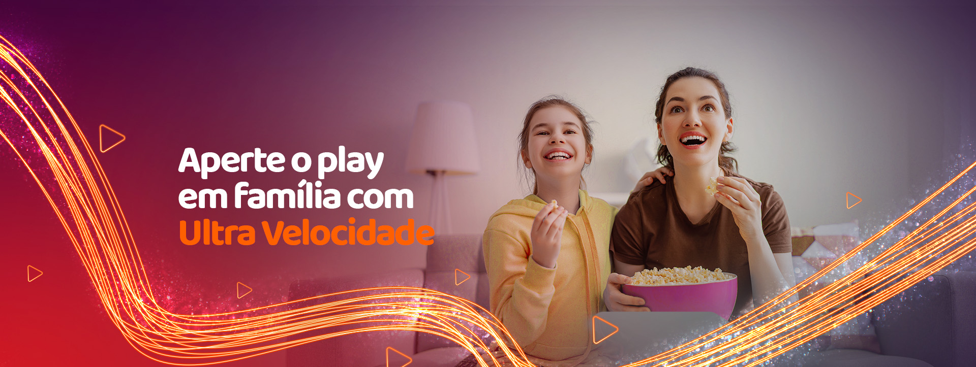 Aperte o play em família com ultravelocidade.
